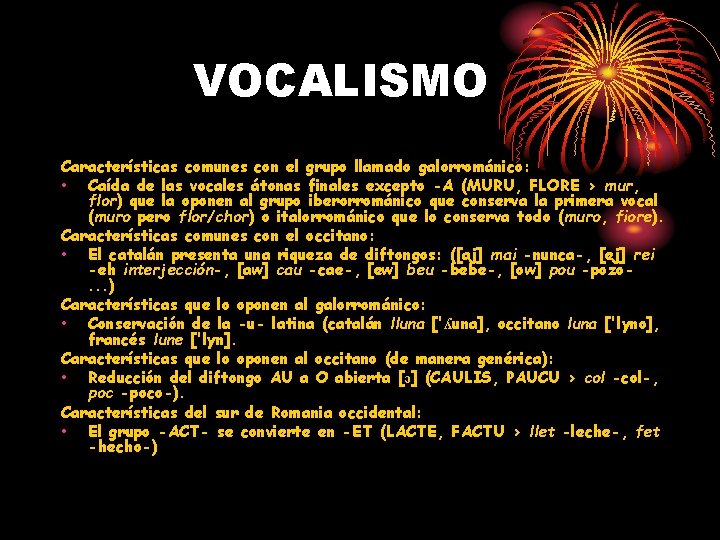 VOCALISMO Características comunes con el grupo llamado galorrománico: • Caída de las vocales átonas