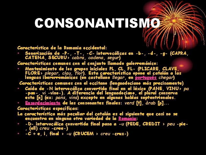 CONSONANTISMO Característica de la Romania occidental: • Sonorización de -P-, -T-, -C- intervocálicas en