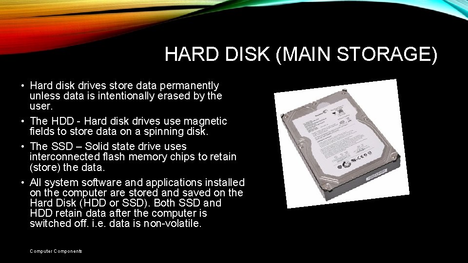 HARD DISK (MAIN STORAGE) • Hard disk drives store data permanently unless data is HARD DISK (MAIN STORAGE) • Hard disk drives store data permanently unless data is
