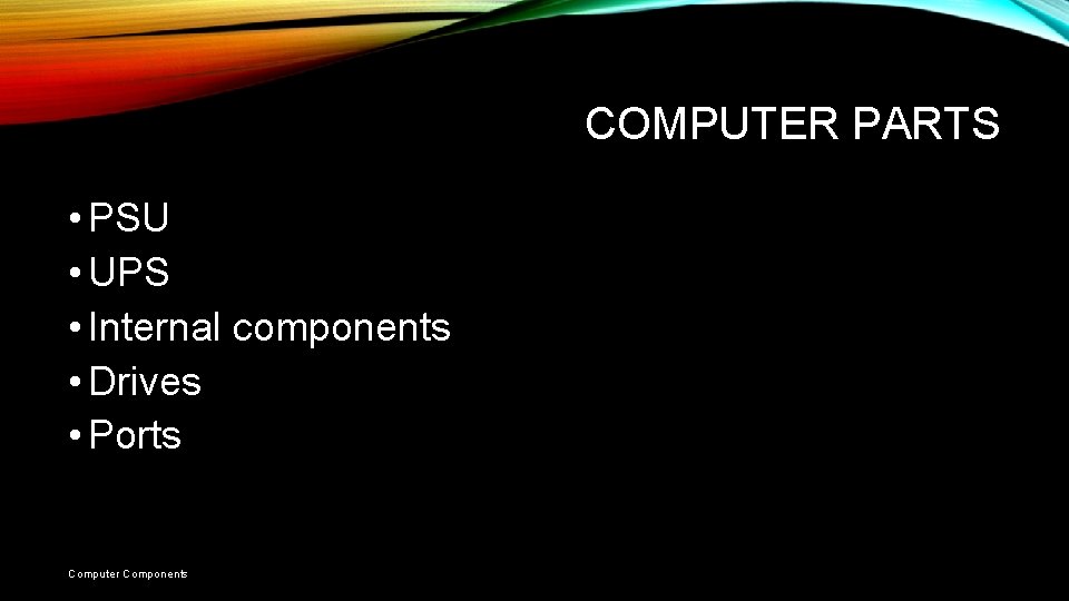 COMPUTER PARTS • PSU • UPS • Internal components • Drives • Ports Computer COMPUTER PARTS • PSU • UPS • Internal components • Drives • Ports Computer