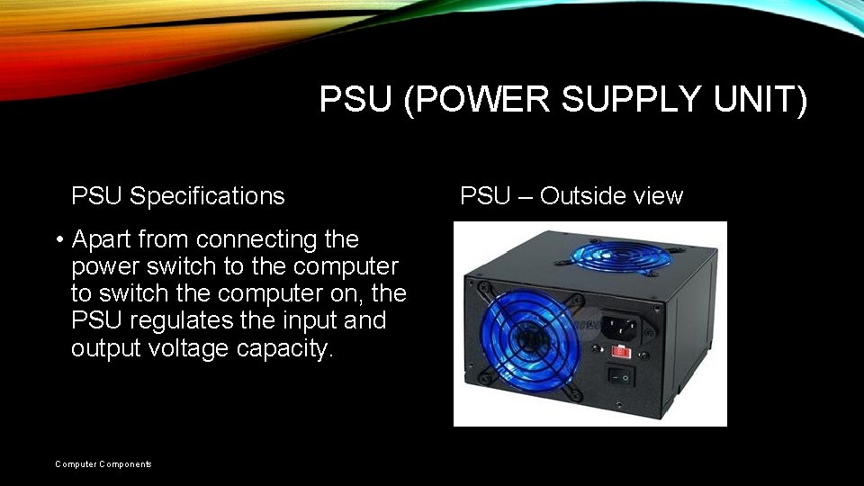 PSU (POWER SUPPLY UNIT) PSU Specifications • Apart from connecting the power switch to PSU (POWER SUPPLY UNIT) PSU Specifications • Apart from connecting the power switch to