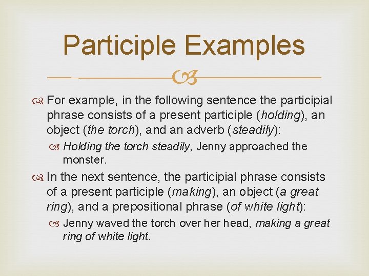 Participle Examples For example, in the following sentence the participial phrase consists of a