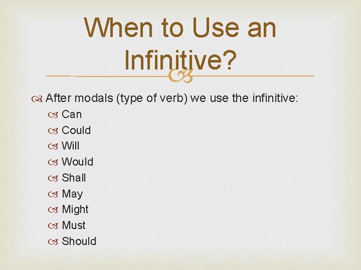 When to Use an Infinitive? After modals (type of verb) we use the infinitive: