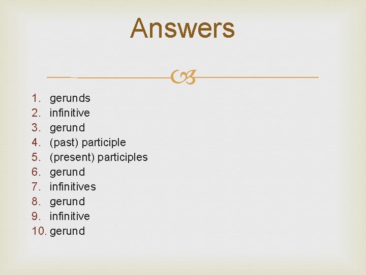 Answers 1. gerunds 2. infinitive 3. gerund 4. (past) participle 5. (present) participles 6.
