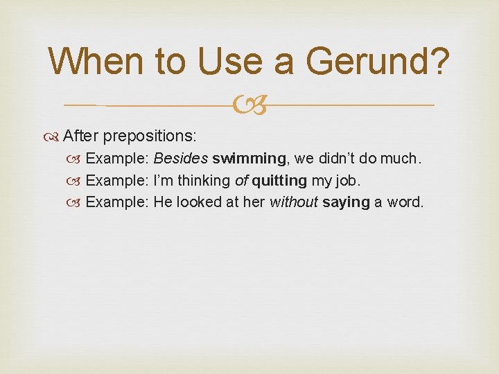 When to Use a Gerund? After prepositions: Example: Besides swimming, we didn’t do much.