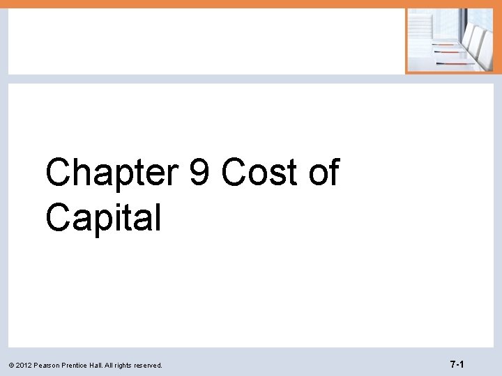 Chapter 9 Cost of Capital © 2012 Pearson Prentice Hall. All rights reserved. 7