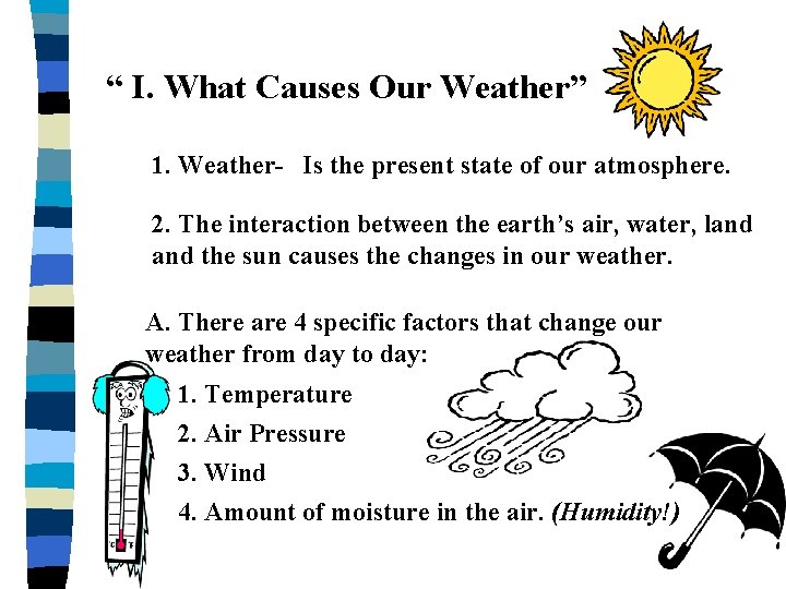 “ I. What Causes Our Weather” 1. Weather- Is the present state of our