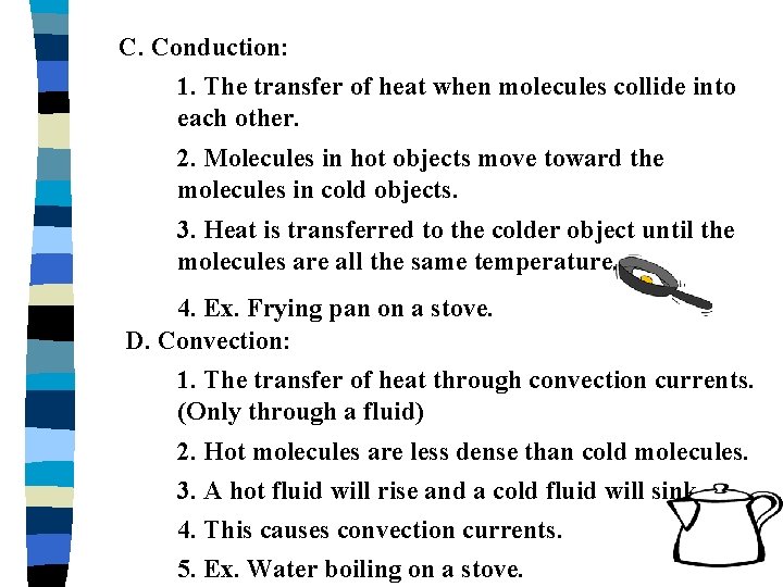 C. Conduction: 1. The transfer of heat when molecules collide into each other. 2.