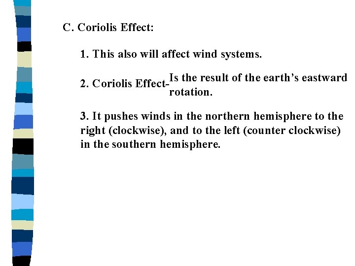 C. Coriolis Effect: 1. This also will affect wind systems. 2. Coriolis Effect-Is the