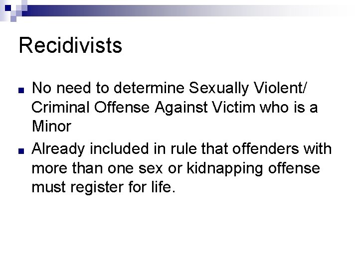 Recidivists ■ ■ No need to determine Sexually Violent/ Criminal Offense Against Victim who