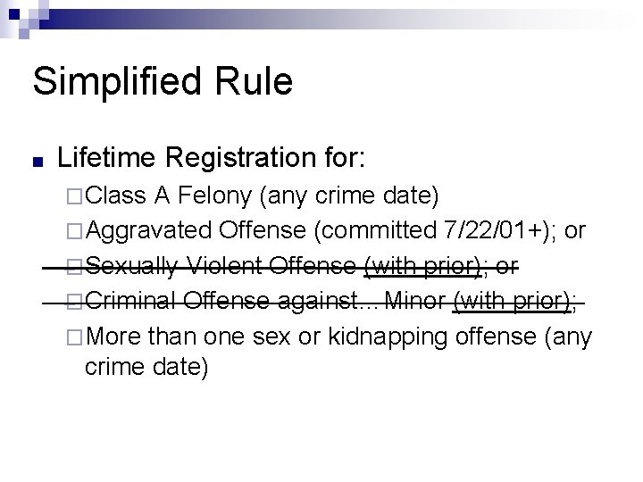 Simplified Rule ■ Lifetime Registration for: �Class A Felony (any crime date) �Aggravated Offense