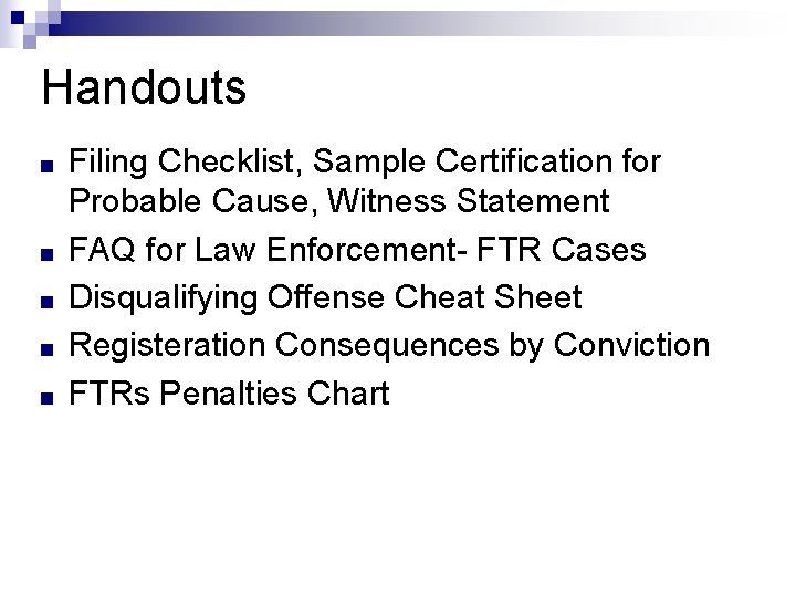 Handouts ■ ■ ■ Filing Checklist, Sample Certification for Probable Cause, Witness Statement FAQ