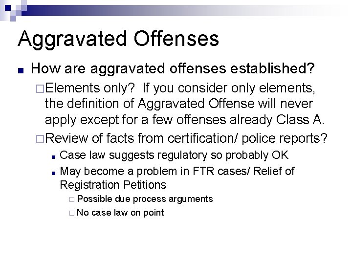 Aggravated Offenses ■ How are aggravated offenses established? �Elements only? If you consider only