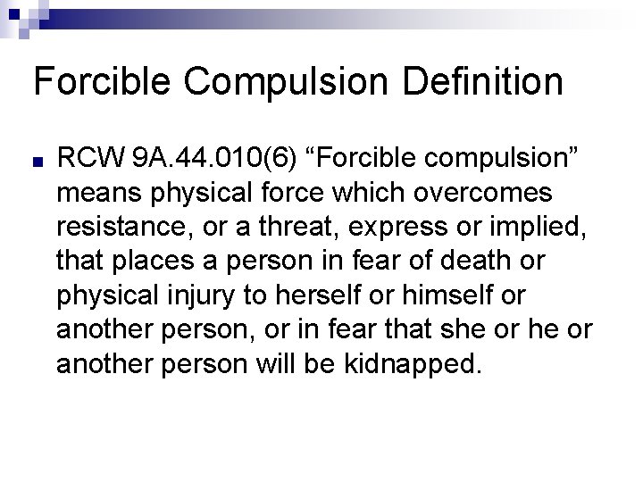 Forcible Compulsion Definition ■ RCW 9 A. 44. 010(6) “Forcible compulsion” means physical force