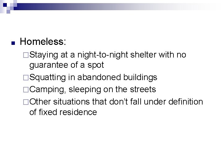 ■ Homeless: �Staying at a night-to-night shelter with no guarantee of a spot �Squatting