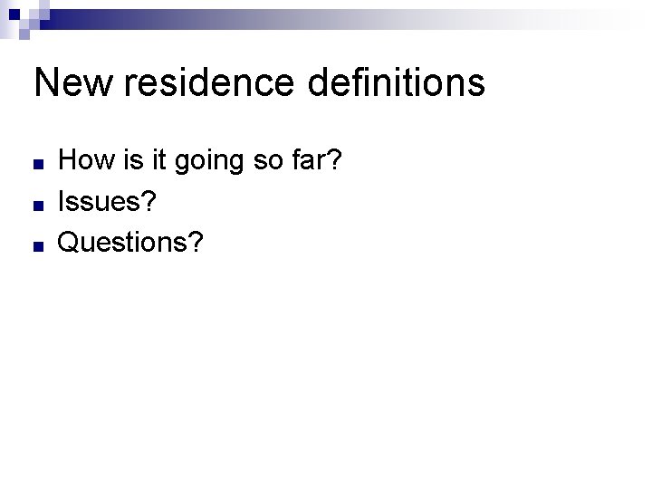 New residence definitions ■ ■ ■ How is it going so far? Issues? Questions?