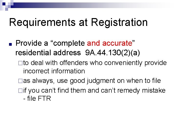 Requirements at Registration ■ Provide a “complete and accurate” residential address 9 A. 44.