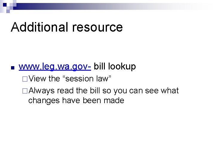 Additional resource ■ www. leg. wa. gov- bill lookup �View the “session law” �Always