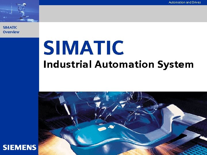 Automation and Drives SIMATIC Overview SIMATIC Industrial Automation System 