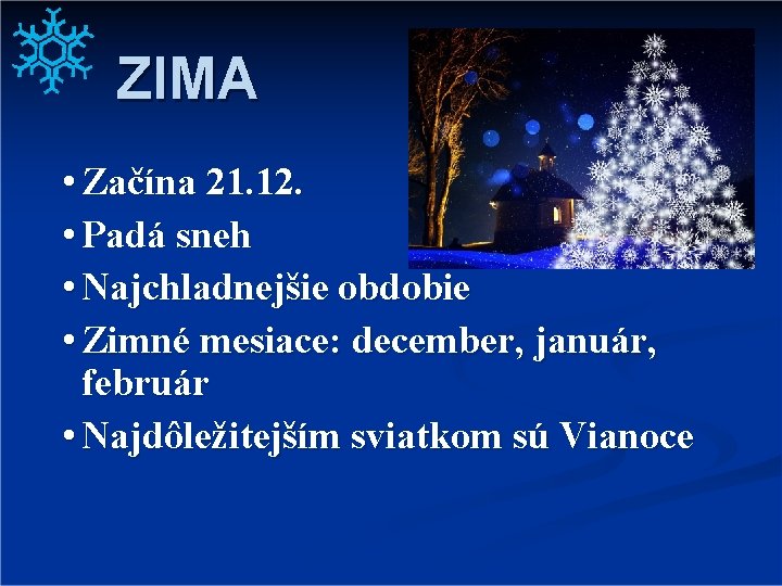 ZIMA • Začína 21. 12. • Padá sneh • Najchladnejšie obdobie • Zimné mesiace: