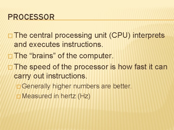 PROCESSOR � The central processing unit (CPU) interprets and executes instructions. � The “brains”