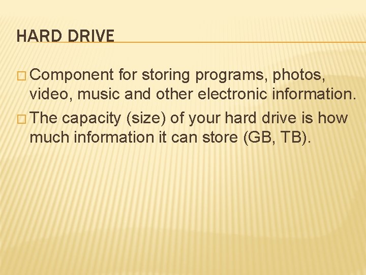 HARD DRIVE � Component for storing programs, photos, video, music and other electronic information.