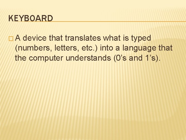 KEYBOARD �A device that translates what is typed (numbers, letters, etc. ) into a