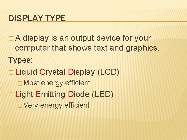 DISPLAY TYPE �A display is an output device for your computer that shows text