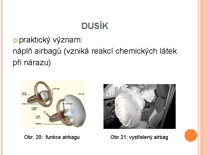 DUSÍK praktický význam: náplň airbagů (vzniká reakcí chemických látek při nárazu) Obr. 20: funkce