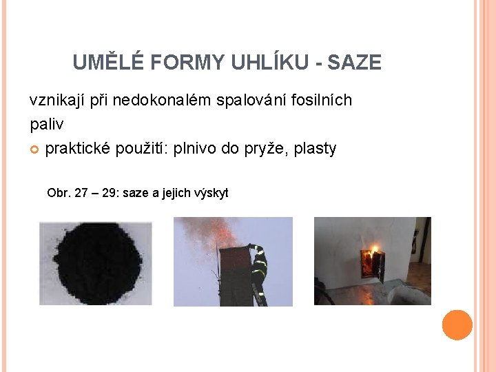 UMĚLÉ FORMY UHLÍKU - SAZE vznikají při nedokonalém spalování fosilních paliv praktické použití: plnivo