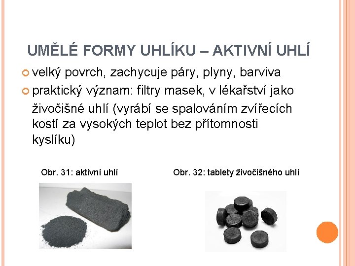 UMĚLÉ FORMY UHLÍKU – AKTIVNÍ UHLÍ velký povrch, zachycuje páry, plyny, barviva praktický význam: