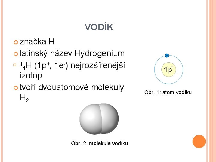 VODÍK značka H latinský název Hydrogenium 1 H (1 p+, 1 e-) nejrozšířenější 1