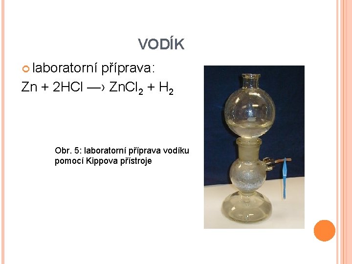 VODÍK laboratorní příprava: Zn + 2 HCl —› Zn. Cl 2 + H 2