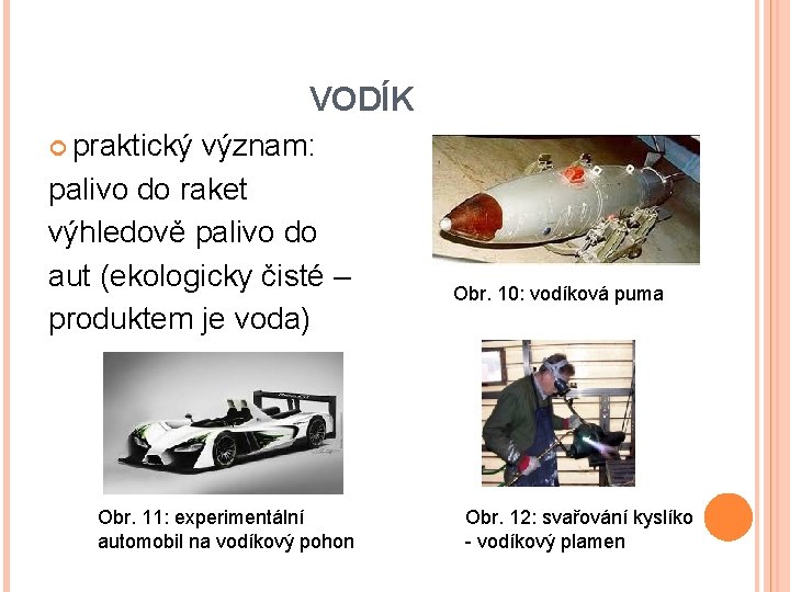 VODÍK praktický význam: palivo do raket výhledově palivo do aut (ekologicky čisté – produktem