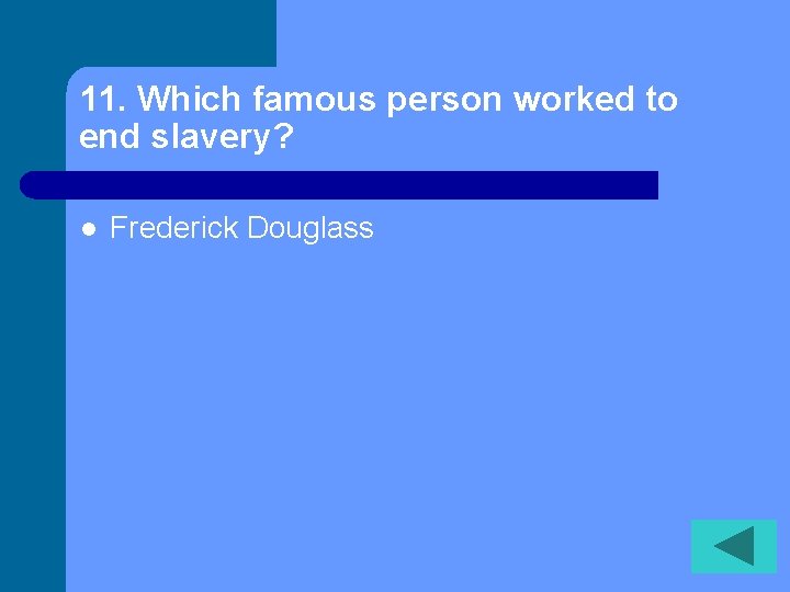 11. Which famous person worked to end slavery? l Frederick Douglass 