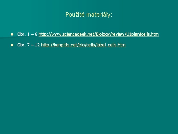 Použité materiály: n Obr. 1 – 6 http: //www. sciencegeek. net/Biology/review/U 1 plantcells. htm