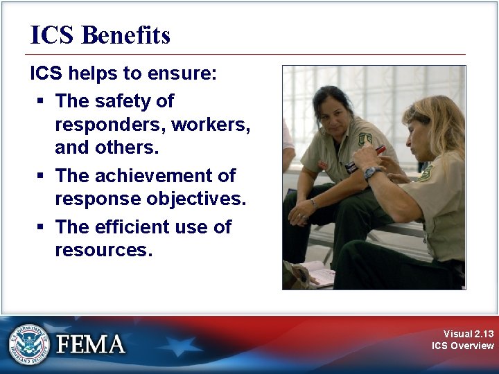 ICS Benefits ICS helps to ensure: § The safety of responders, workers, and others.