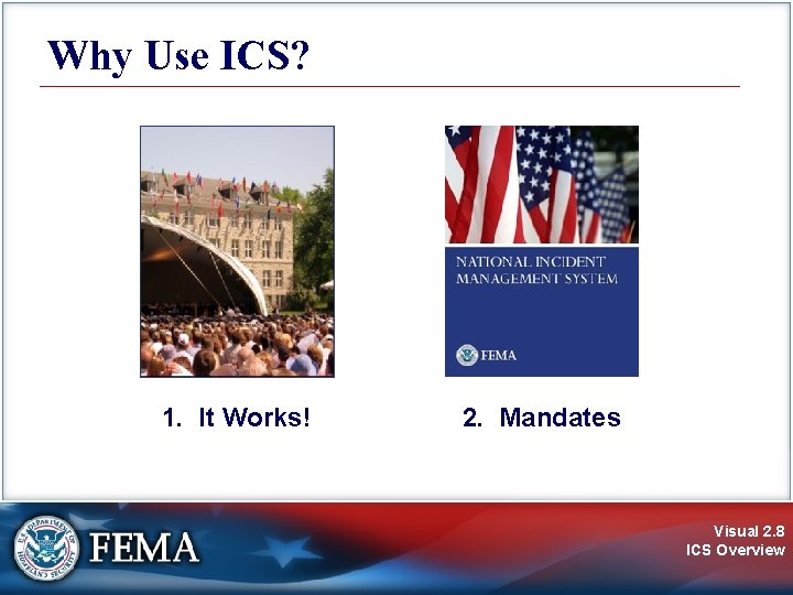 Why Use ICS? 1. It Works! 2. Mandates Visual 2. 8 ICS Overview 