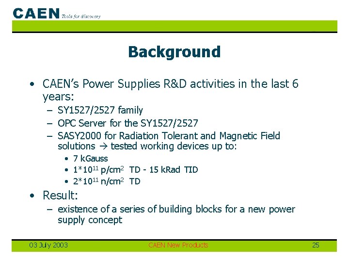 Background • CAEN’s Power Supplies R&D activities in the last 6 years: – SY