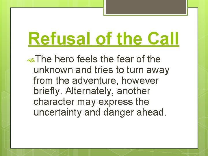 Refusal of the Call The hero feels the fear of the unknown and tries