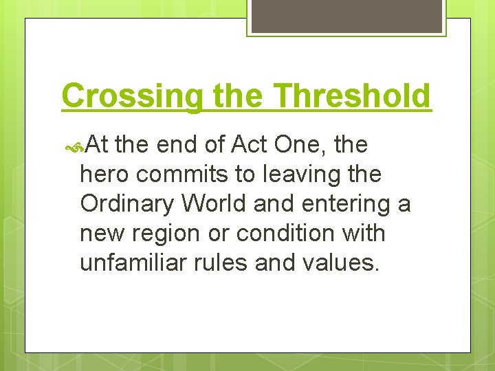 Crossing the Threshold At the end of Act One, the hero commits to leaving