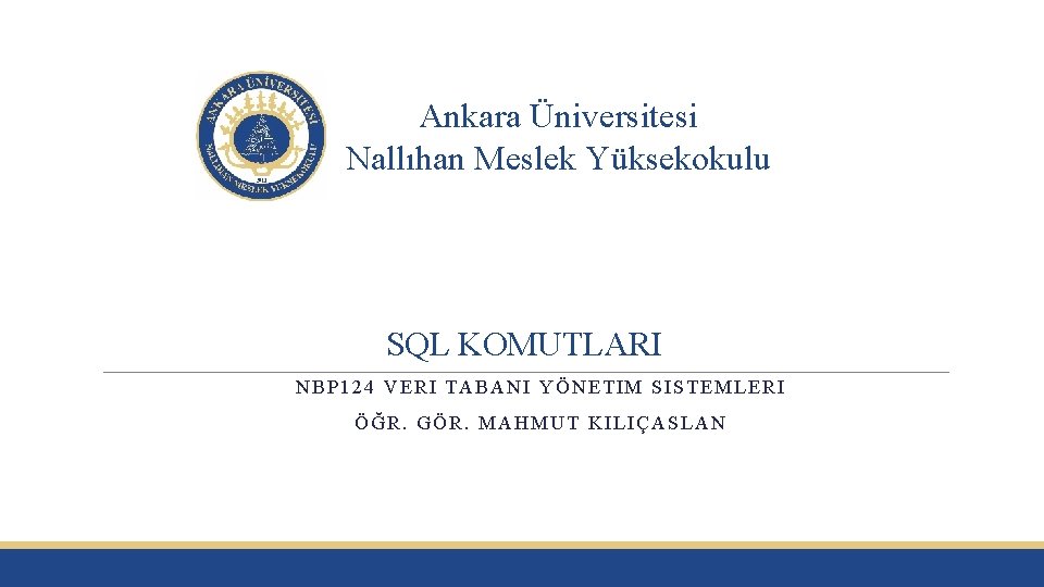 Ankara Üniversitesi Nallıhan Meslek Yüksekokulu SQL KOMUTLARI NBP 124 VERI TABANI YÖNETIM SISTEMLERI ÖĞR.