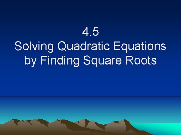 4. 5 Solving Quadratic Equations by Finding Square Roots 