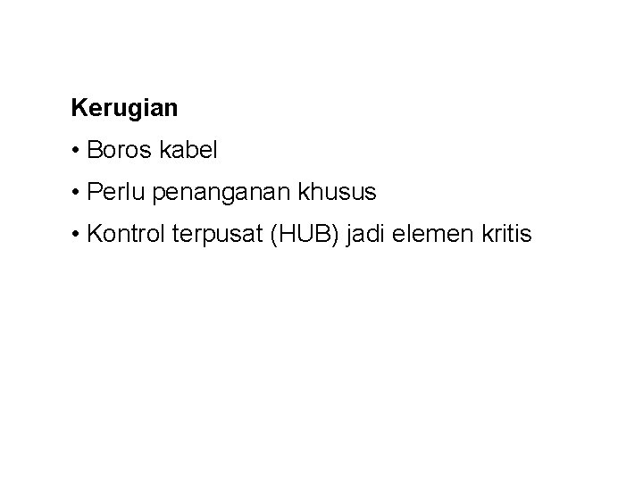 Kerugian • Boros kabel • Perlu penanganan khusus • Kontrol terpusat (HUB) jadi elemen