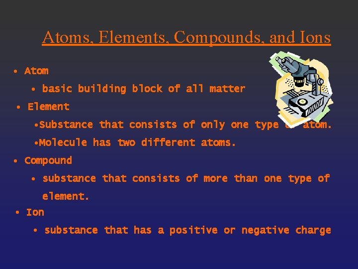 Atoms, Elements, Compounds, and Ions • Atom • basic building block of all matter