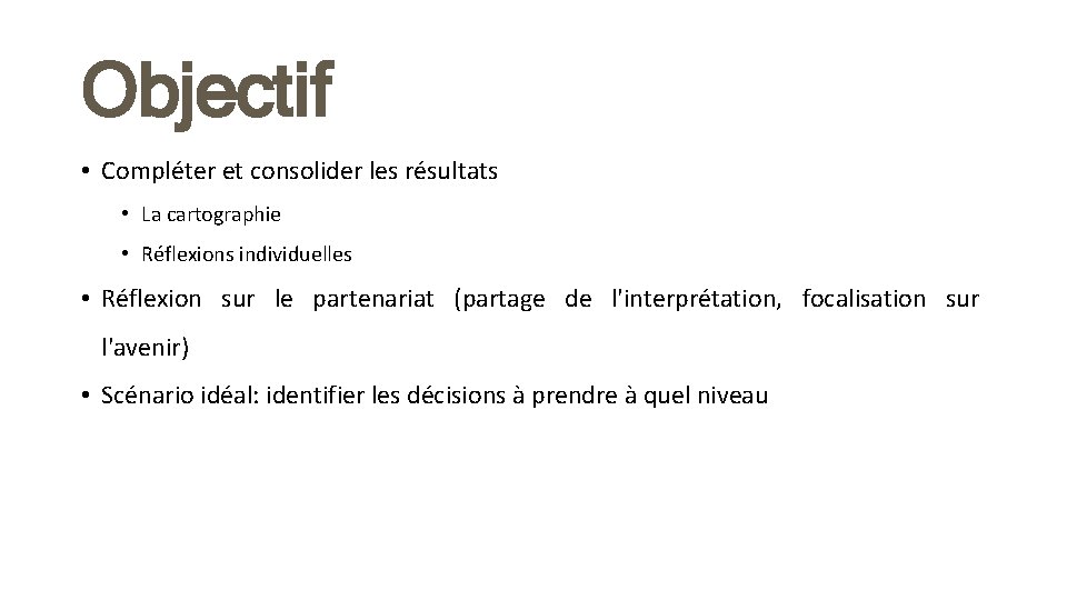 Objectif • Compléter et consolider les résultats • La cartographie • Réflexions individuelles •