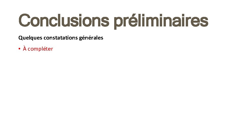 Conclusions préliminaires Quelques constatations générales • À compléter 