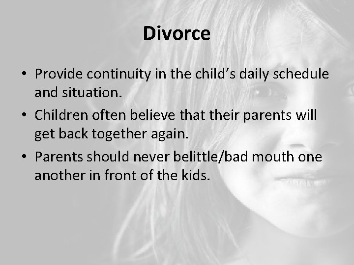 Divorce • Provide continuity in the child’s daily schedule and situation. • Children often