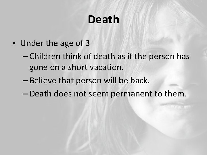 Death • Under the age of 3 – Children think of death as if