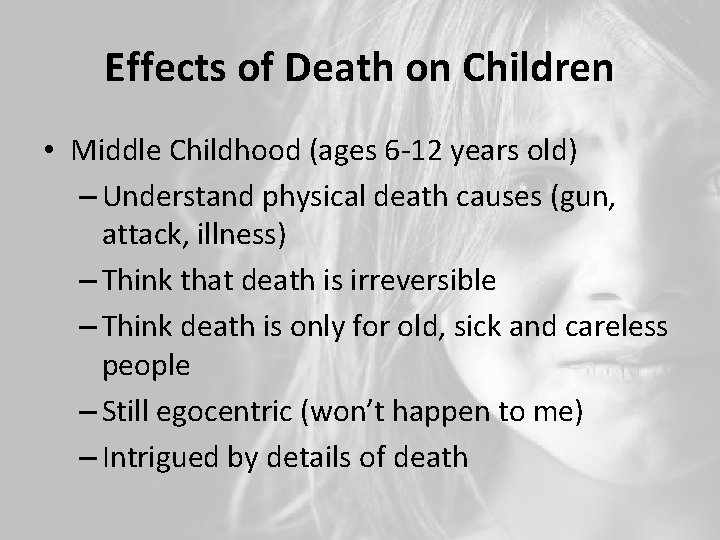 Effects of Death on Children • Middle Childhood (ages 6 -12 years old) –